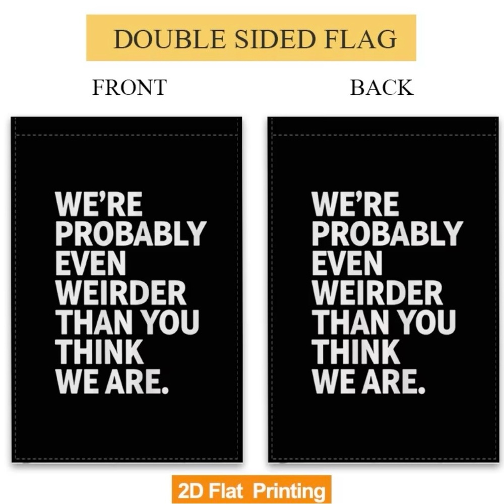 Black Garden Flag White Bold Text We're Probably Even Weirder than You think - Picture 4 of 6